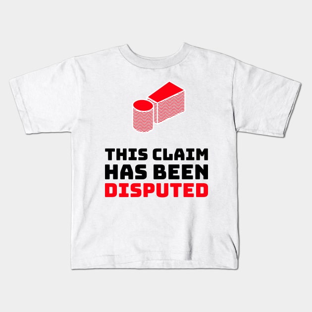 This Claim Has Been Disputed Kids T-Shirt by Teeters